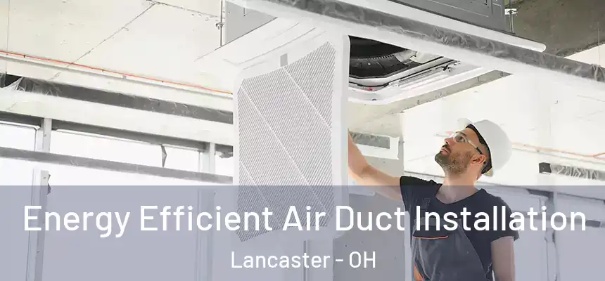  Energy Efficient Air Duct Installation Lancaster - OH